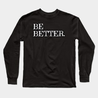 Be Better Long Sleeve T-Shirt